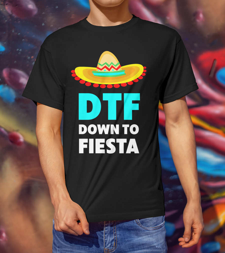 DTF Down To Fiesta Sombrero Funny Cinco De Mayo T-Shirt