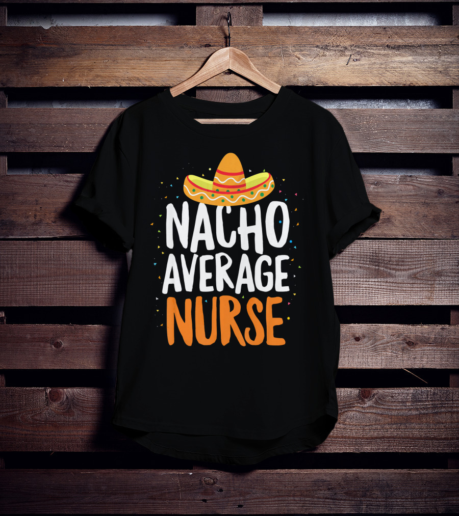 Nacho Average Nurse Cinco De Mayo Mexican Sombrero T-Shirt