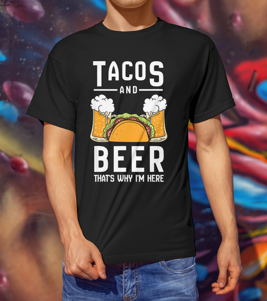 Tacos And Beer That's Why I'm Here Funny Taco Lover Mexican Cinco T-Shirt