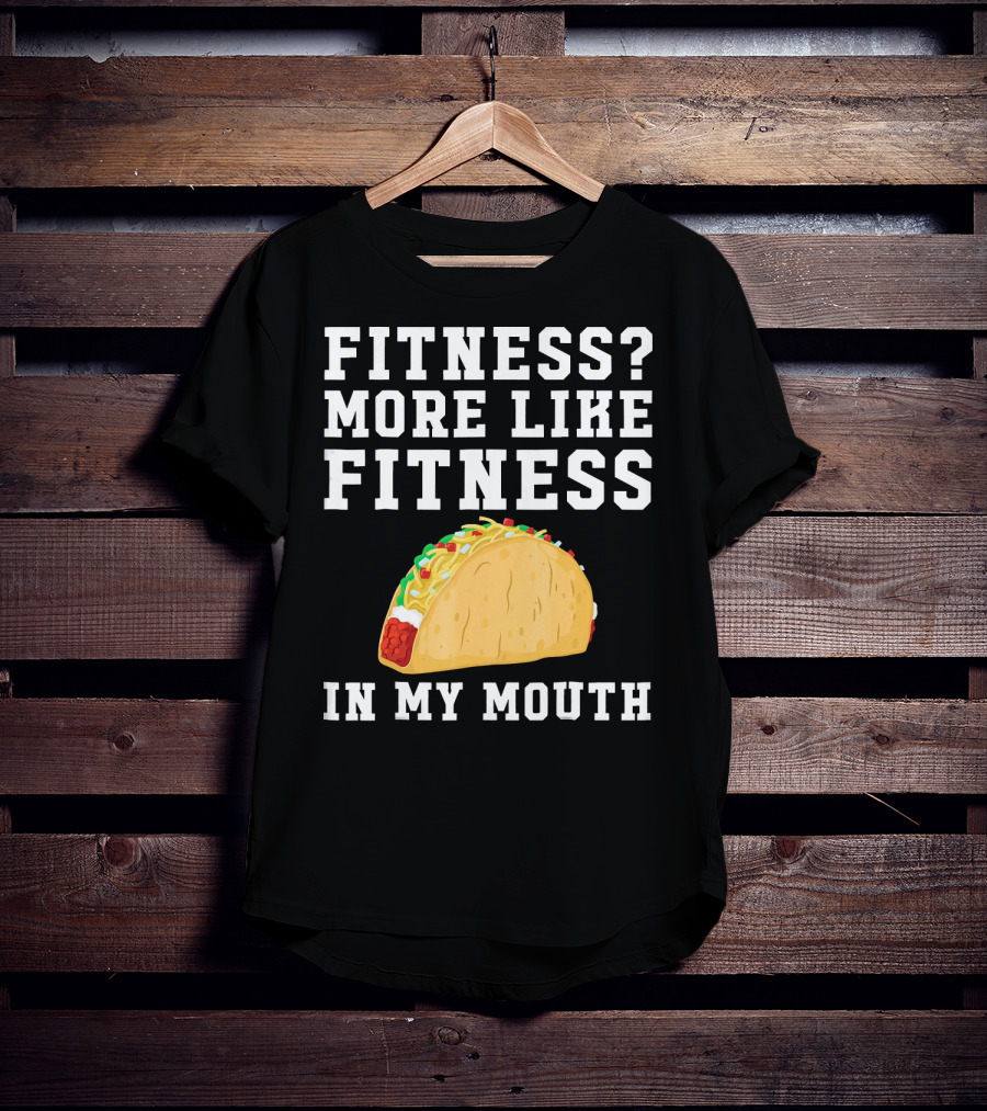 Fitness More Like Fitness Taco In My Mouth T-Shirt