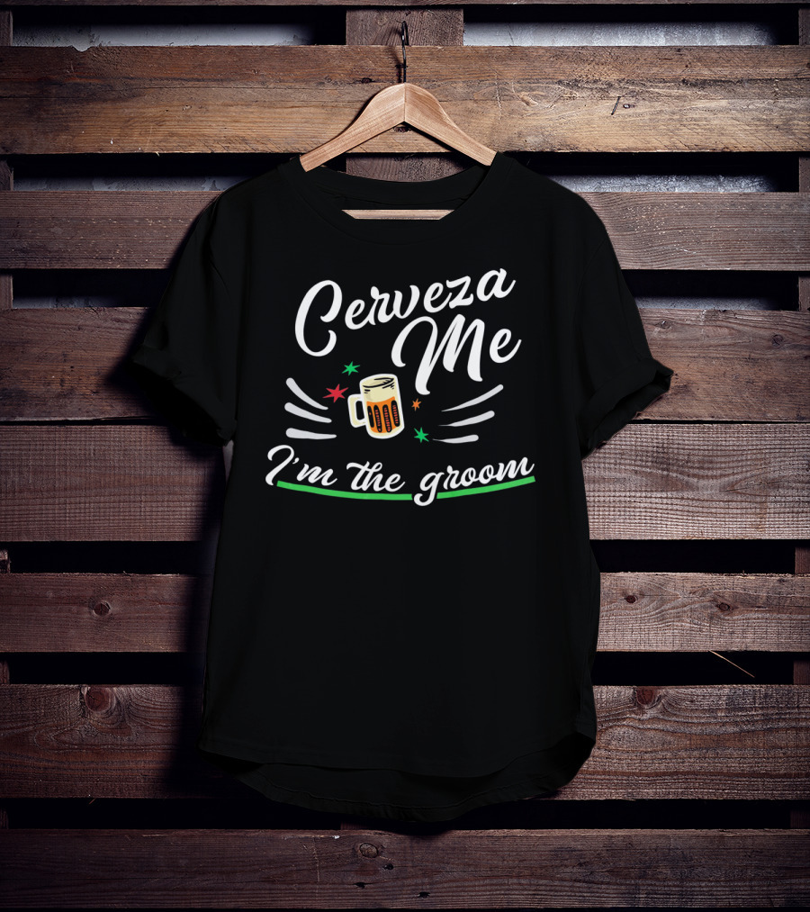Cerveza Me I'm The Groom Cinco De Mayo Bach Party T-Shirt