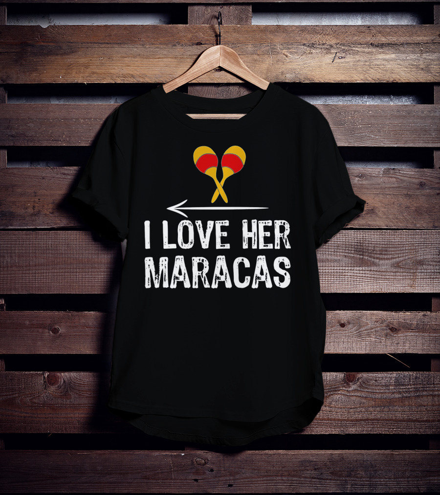 I Love Her Maracas Funny Cinco De Mayo Festive Celebration T-Shirt
