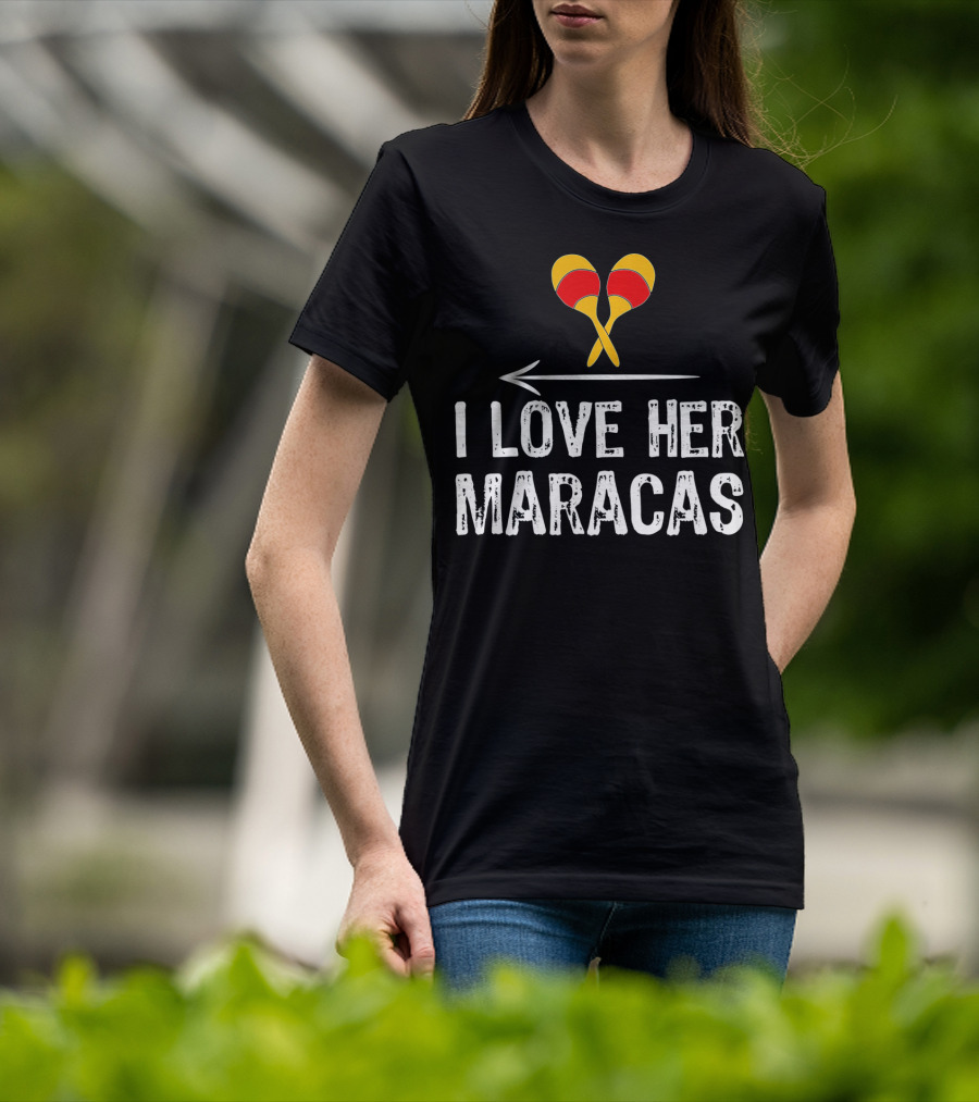 I Love Her Maracas Funny Cinco De Mayo Festive Celebration T-Shirt