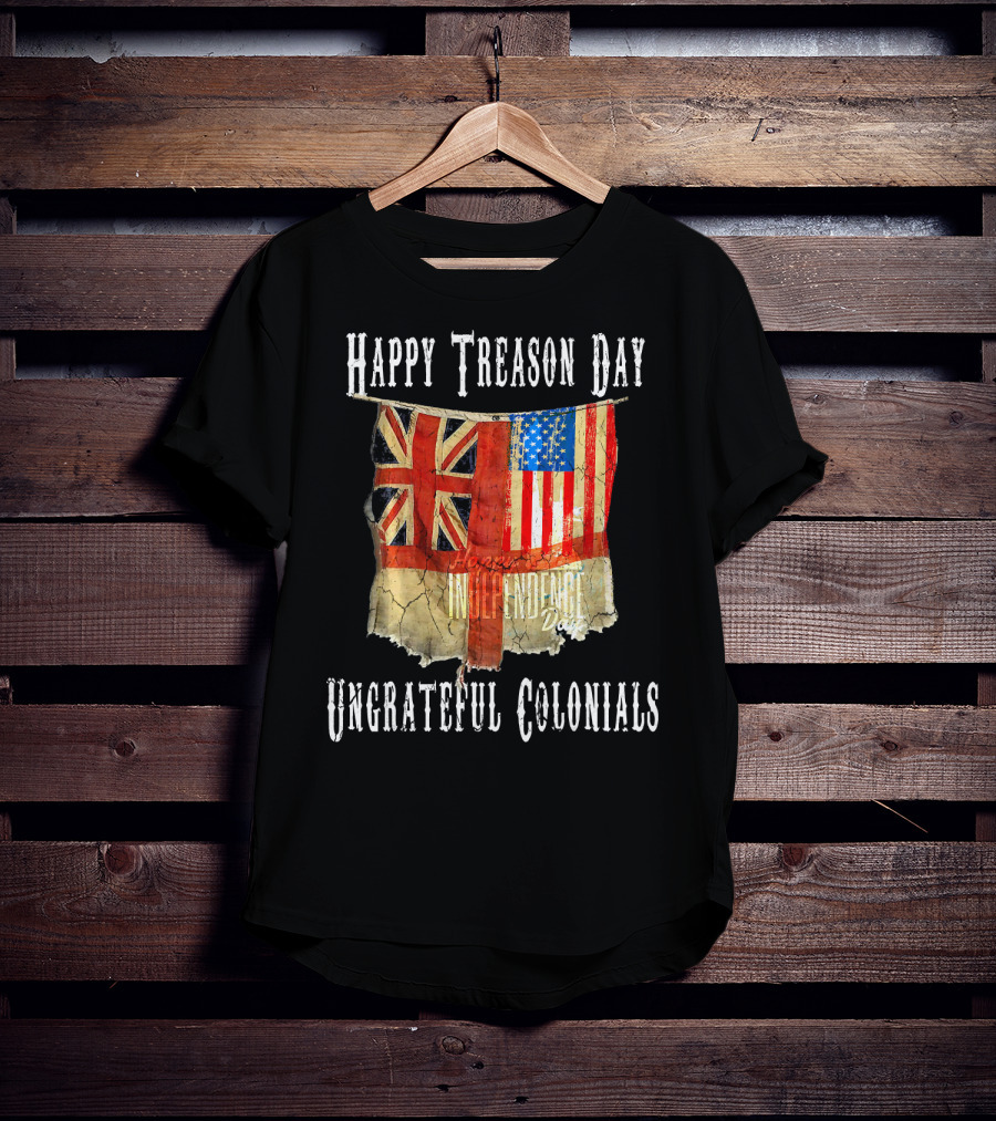 Happy Treason Day Ungrateful Colonials America Independence Day British Flag American Flag T-Shirt
