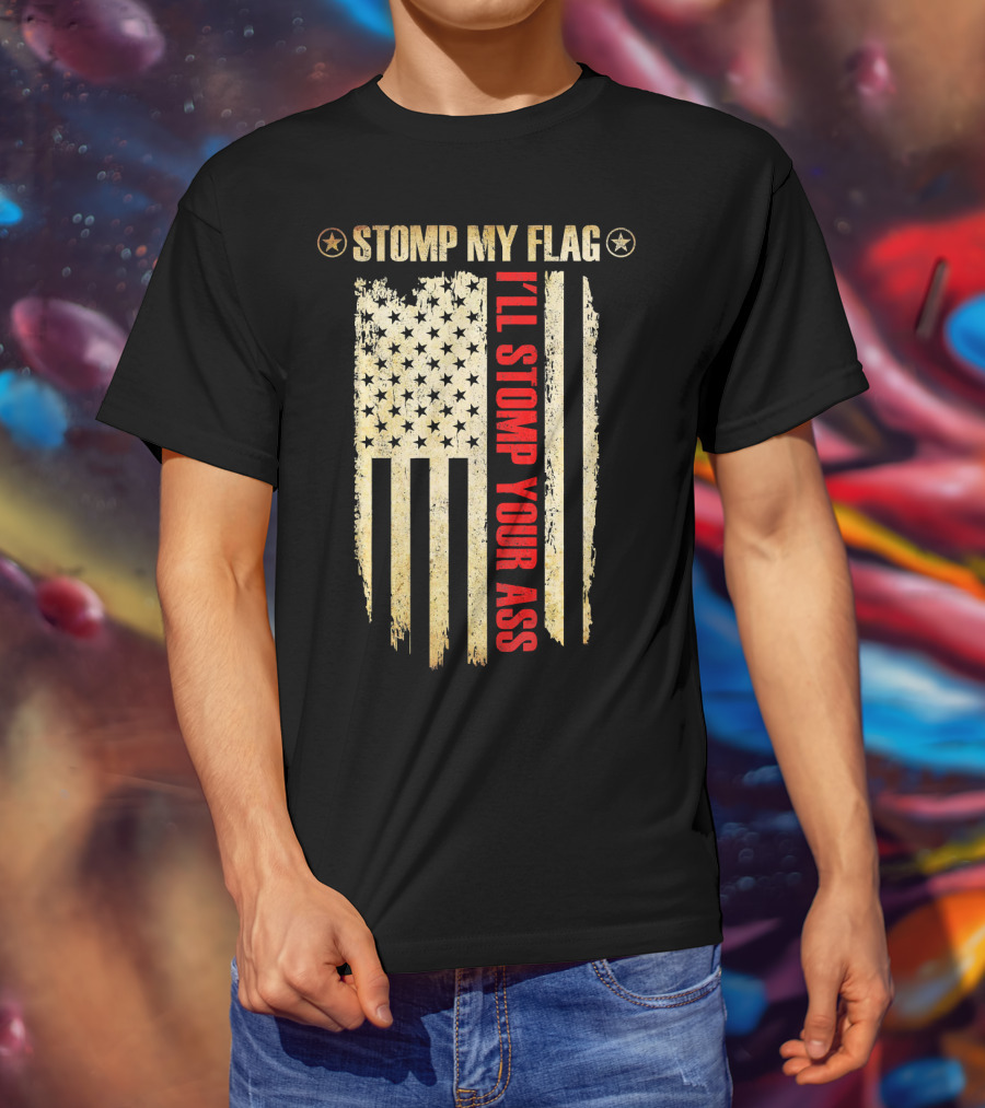 STOMP MY FLAG I'LL STOMP YOUR ASS American Flag T-Shirt