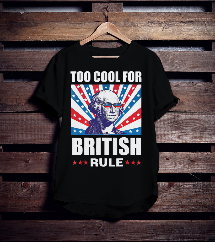 Too Cool For British Rule Washington With American Flag Sunglasses And Star T-Shirt