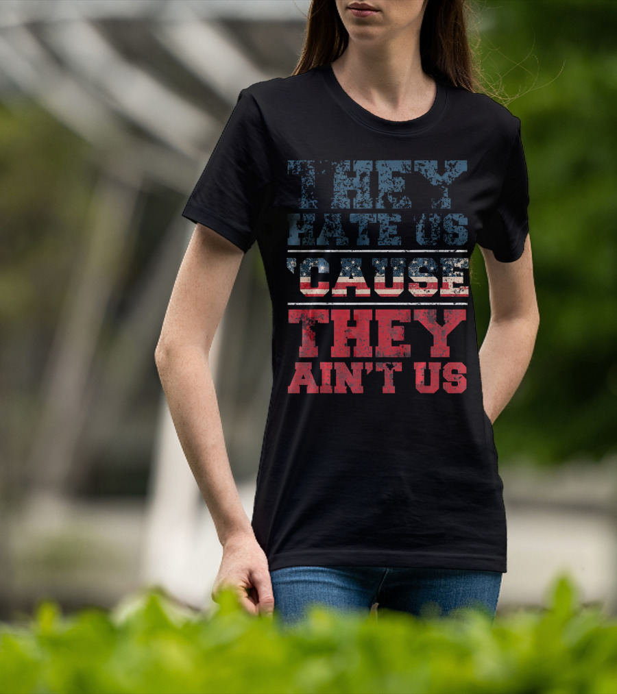 They Hate Us Cause They Ain't Us American Flag T-Shirt