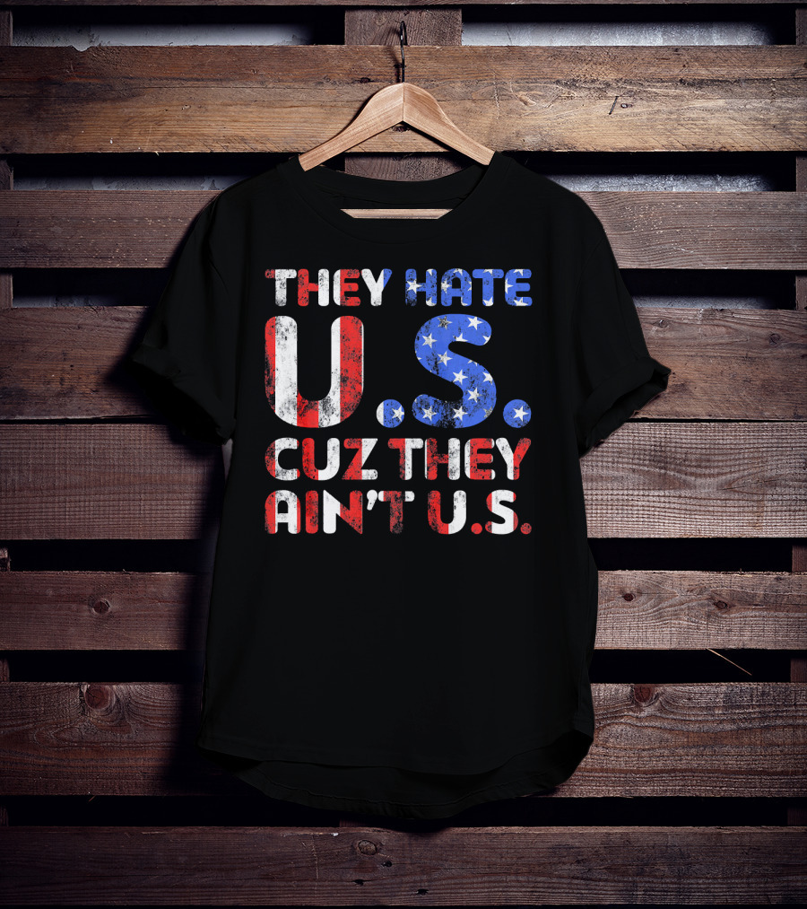 They Hate U.s. Cuz They Ain't U.s T-Shirt