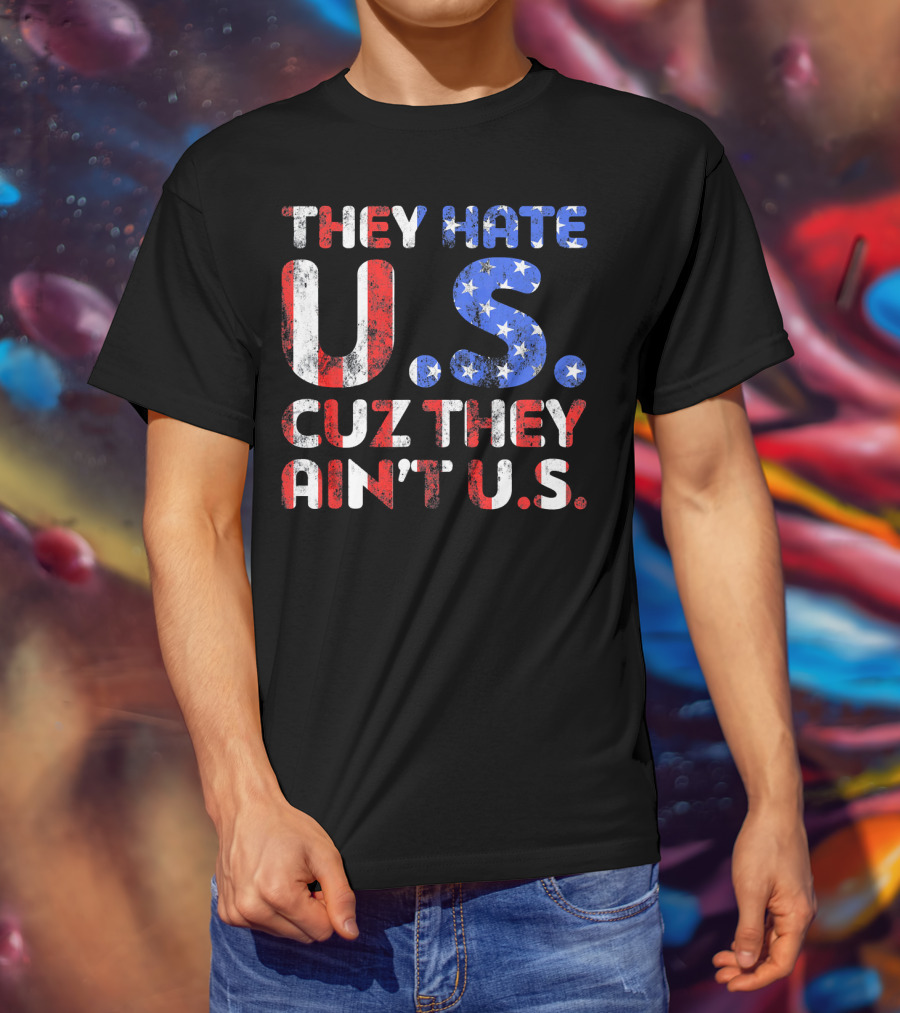 They Hate U.s. Cuz They Ain't U.s T-Shirt