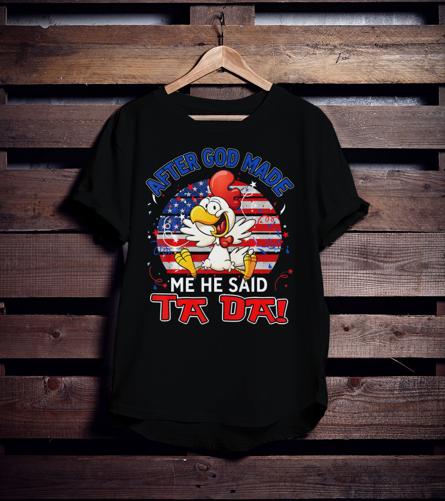 After God Made Me He Said Ta Da Patriotic Chicken USA Flag T-Shirt
