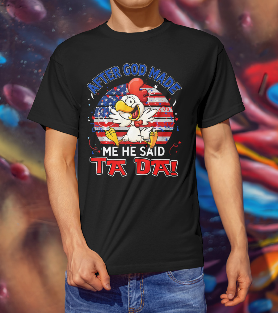 After God Made Me He Said Ta Da Patriotic Chicken USA Flag T-Shirt