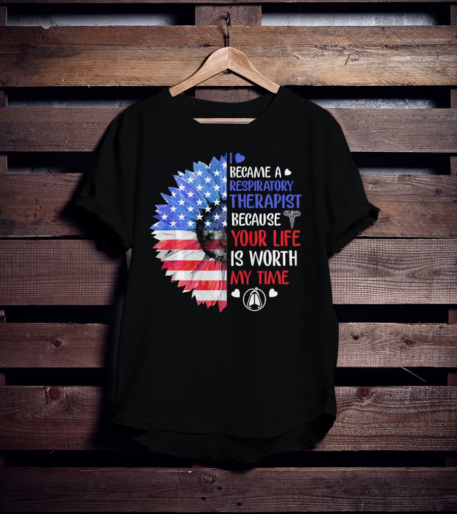I Became A Respiratory Therapist Because Your Life Is Worth My Time American Flag Sunflower T-Shirt