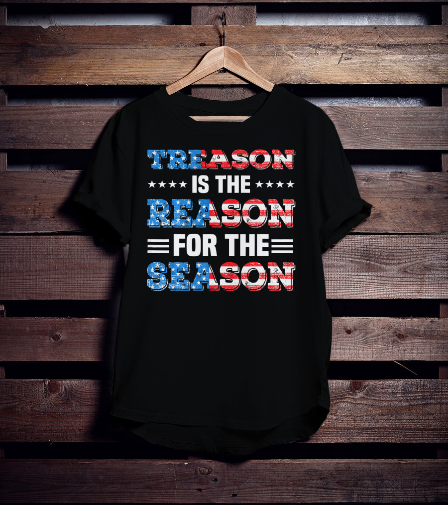 TREASON IS THE REASON FOR THE SEASON Stars And Stripes Patriotic T-Shirt