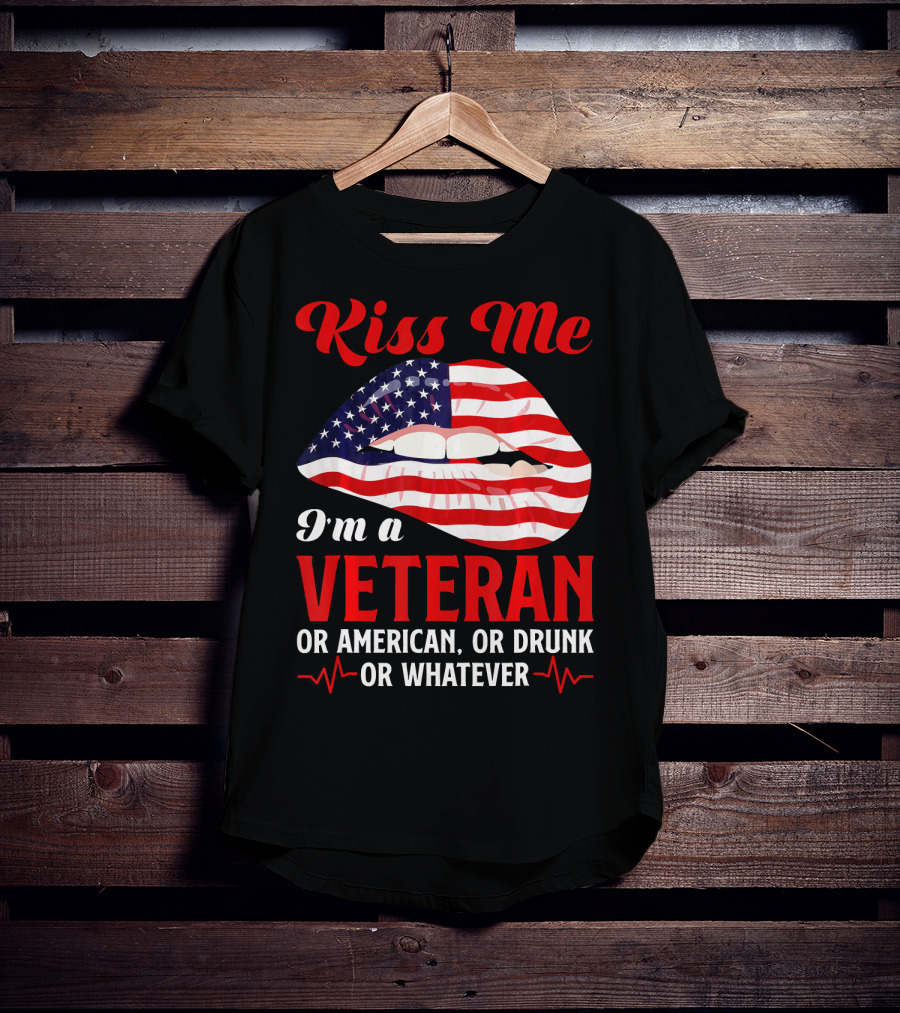 Kiss Me I'm A Veteran Or American Or Drunk Or Whatever T-Shirt