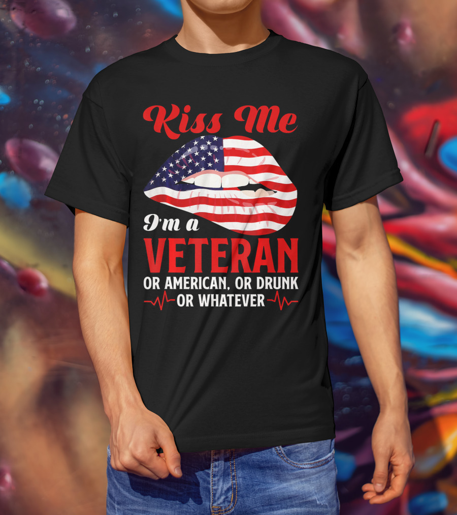 Kiss Me I'm A Veteran Or American Or Drunk Or Whatever T-Shirt