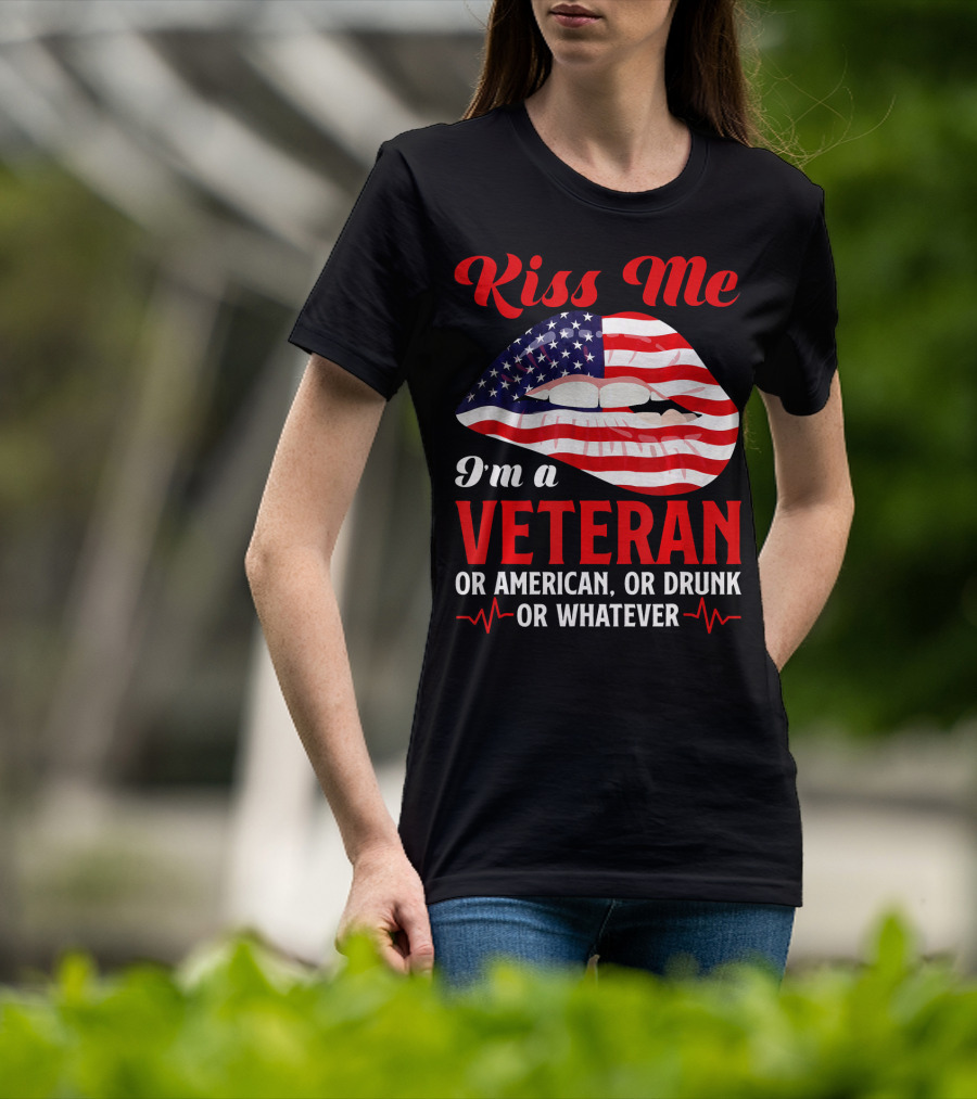 Kiss Me I'm A Veteran Or American Or Drunk Or Whatever T-Shirt