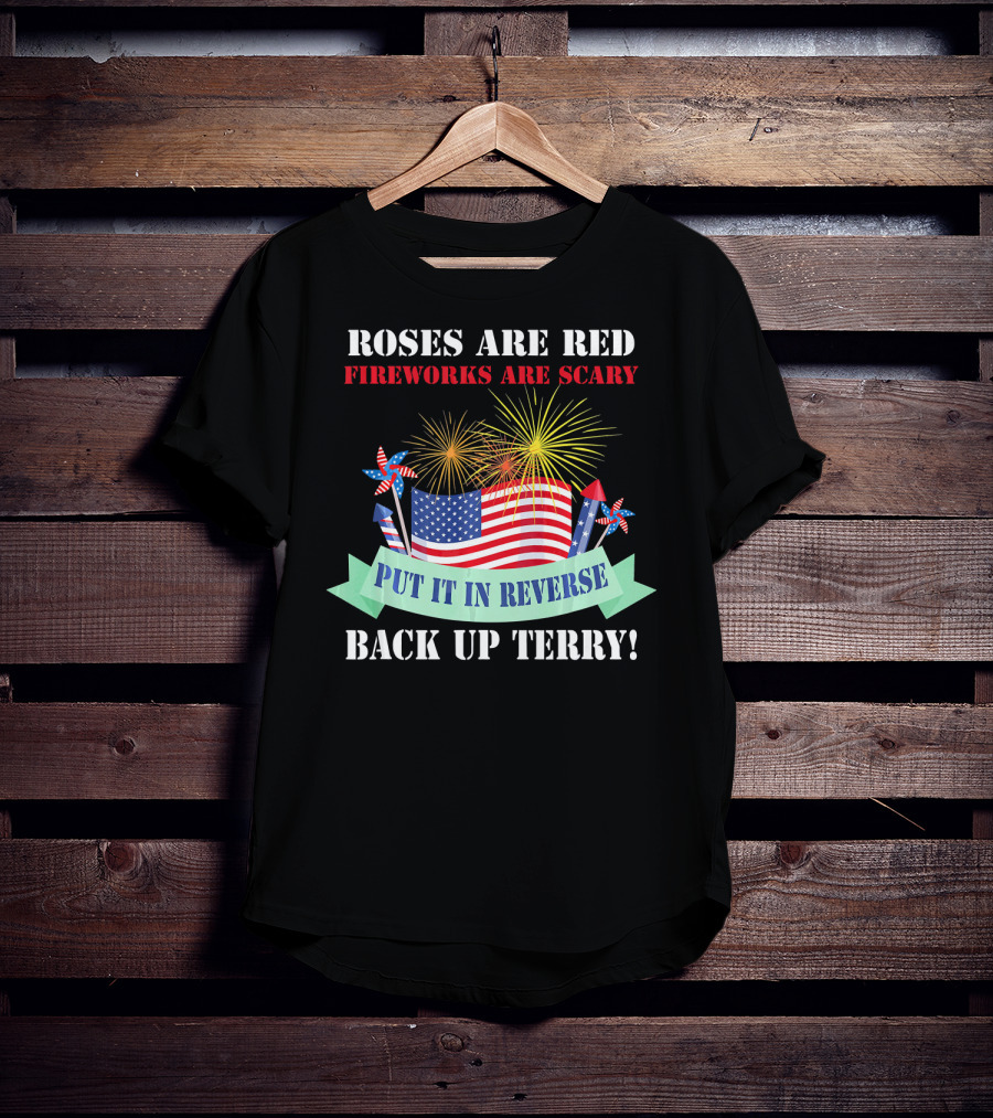 Roses Are Red Fireworks Are Scary Back Up Terry Put It In Reverse T-Shirt