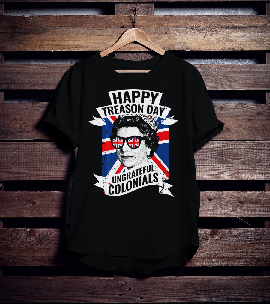 Happy Treason Day Ungrateful Colonials Queen With Union Jack Sunglasses T-Shirt