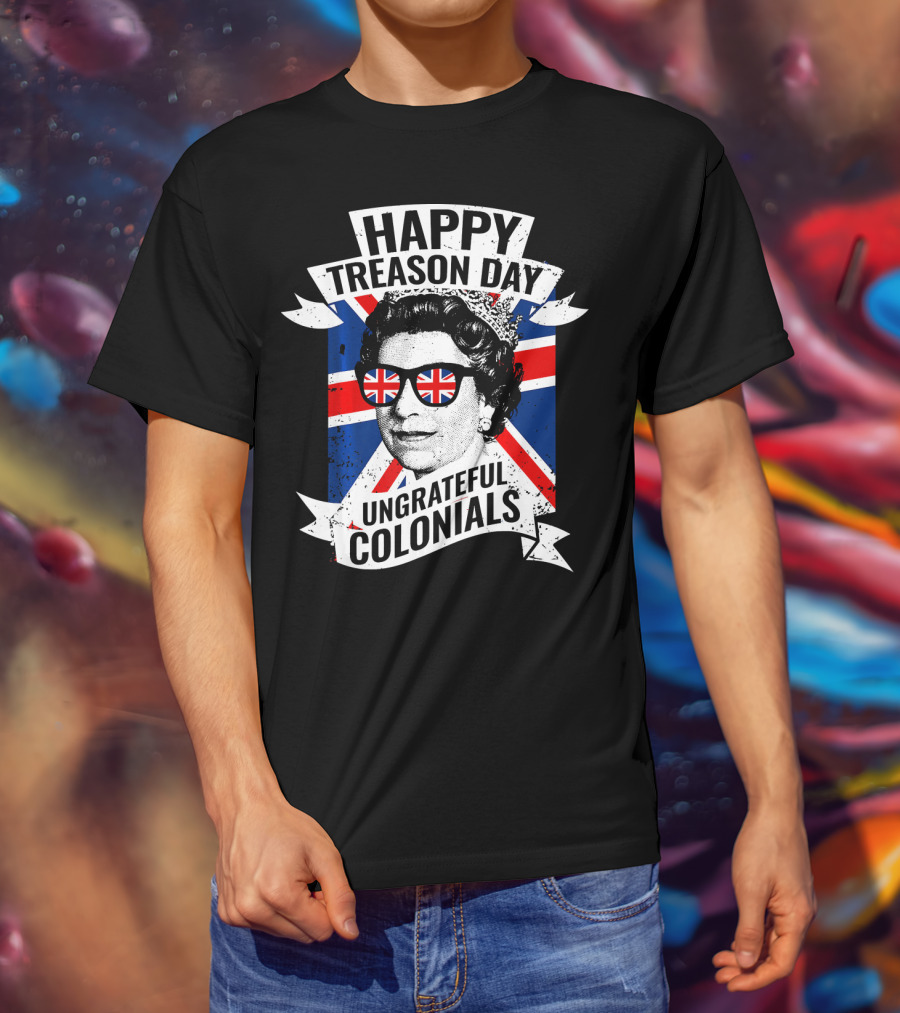 Happy Treason Day Ungrateful Colonials Queen With Union Jack Sunglasses T-Shirt
