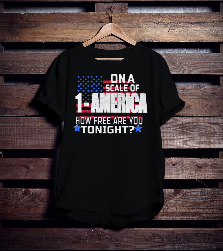 On A Scale Of 1 To America How Free Are You Tonight? T-Shirt