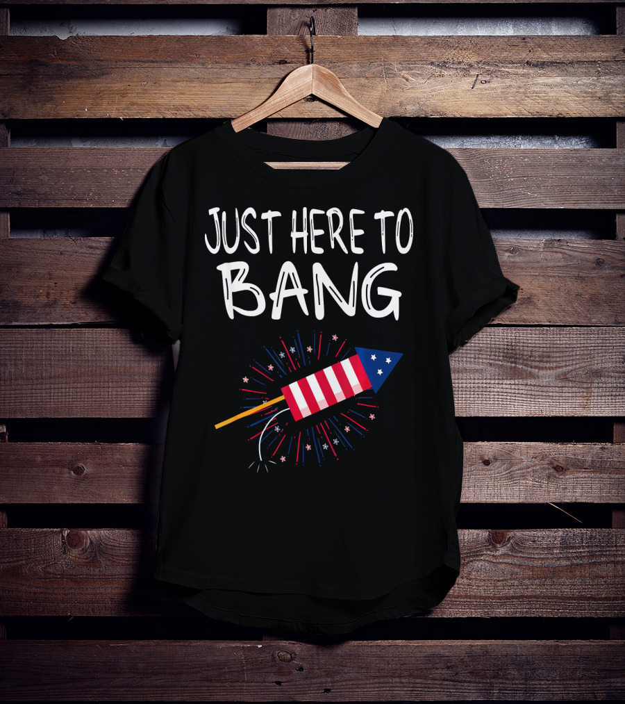 Just Here To Bang Patriotic Fireworks Rocket T-Shirt