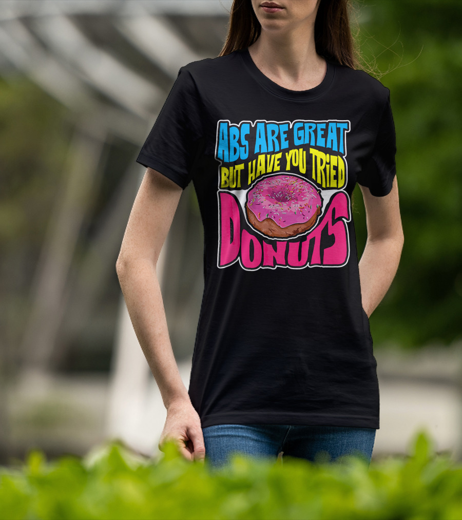 Abs Are Great But Have You Tried Donuts T-Shirt