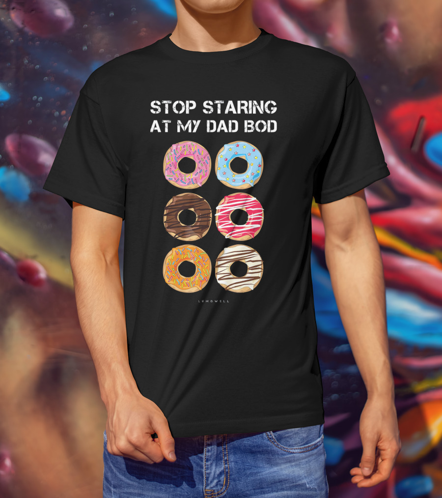 Stop Staring At My Dad Bod Donut Humor Lumowell T-Shirt