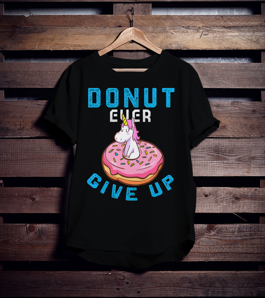 Donut Ever Give Up Unicorn With Pink Frosted Donut Fun Motivational T-Shirt
