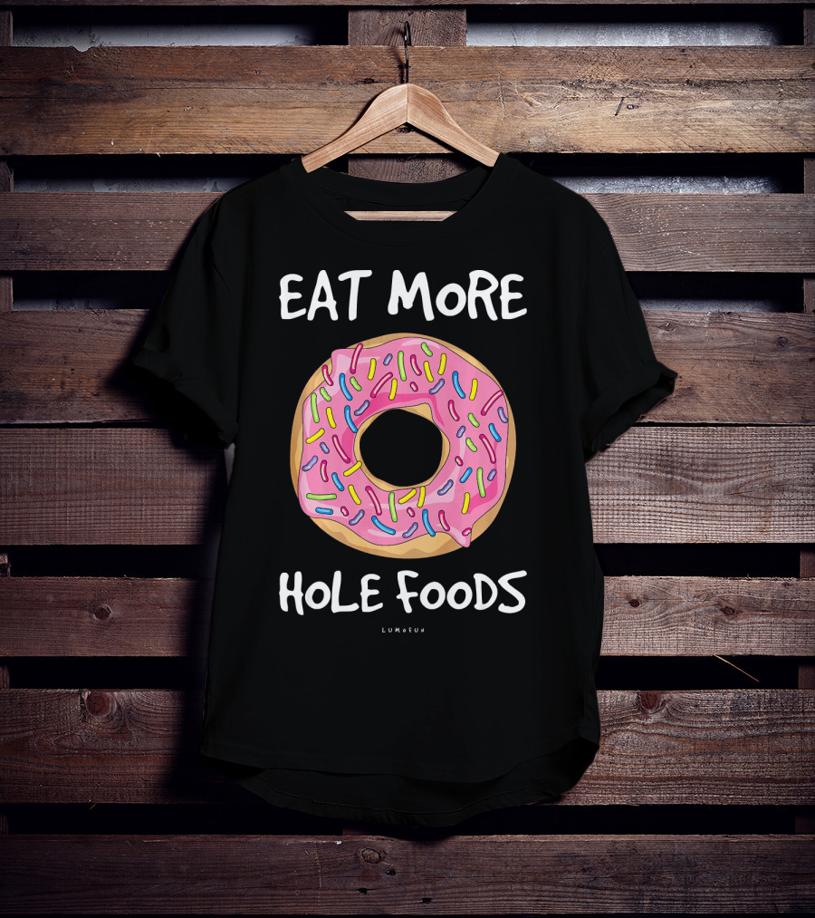 Eat More Hole Foods Funny Donut T-Shirt