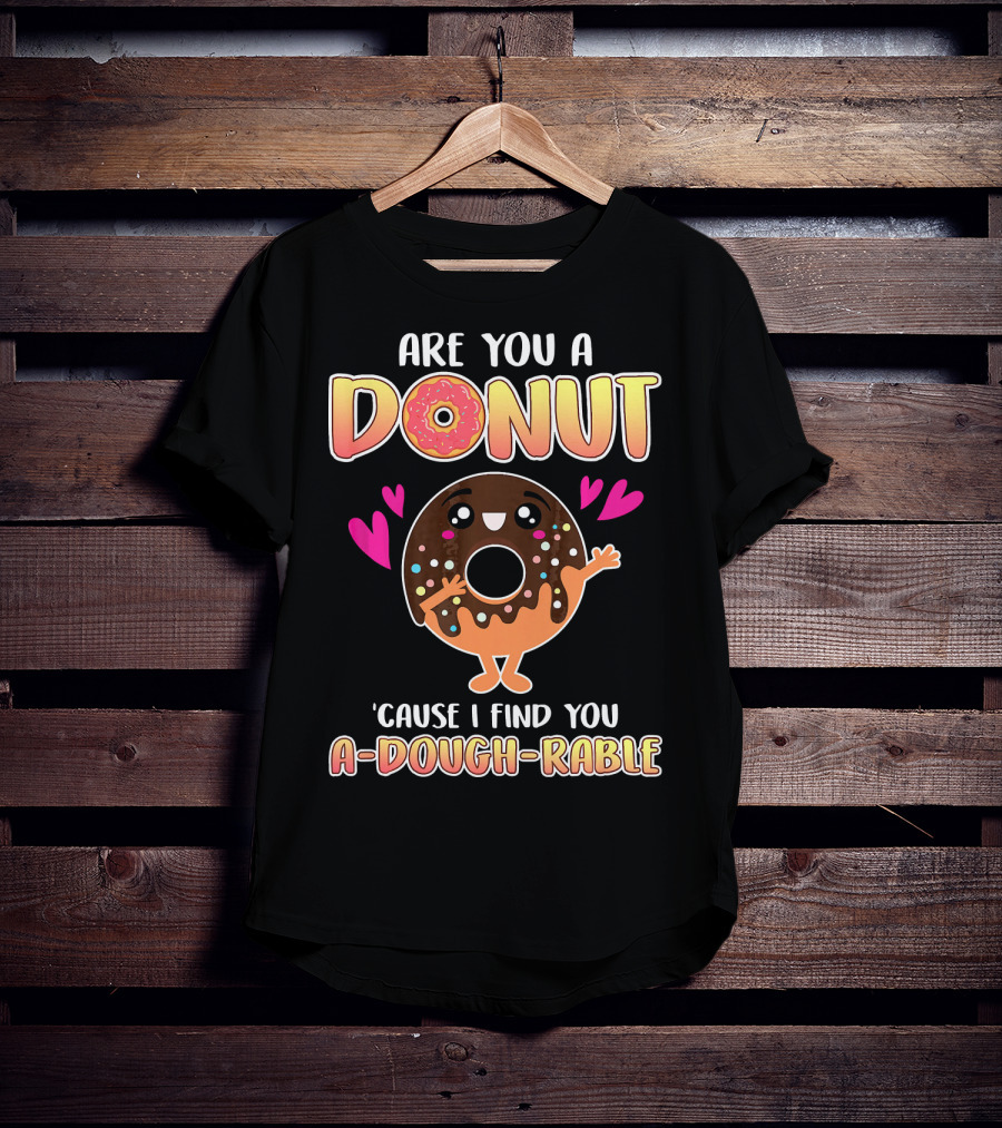 Are You A Donut 'Cause I Find You A-Dough-Rable Valentine Pun Valentine's Day T-Shirt