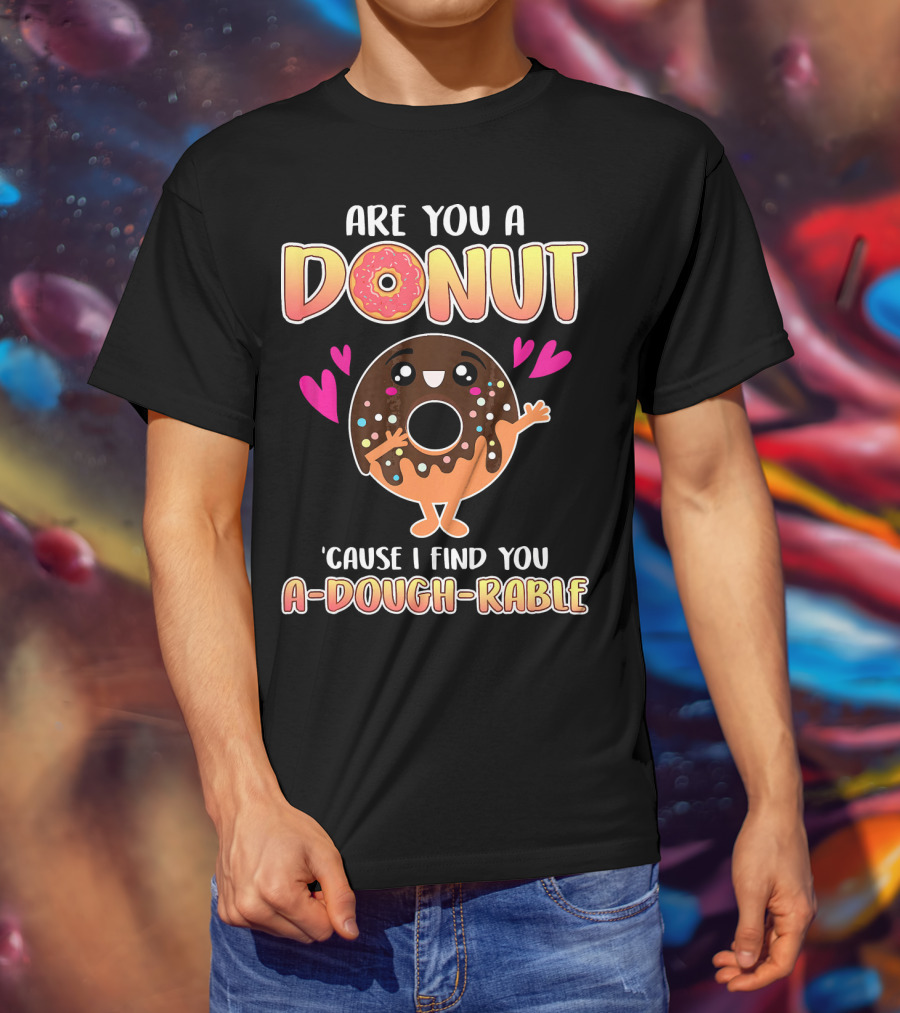 Are You A Donut 'Cause I Find You A-Dough-Rable Valentine Pun Valentine's Day T-Shirt
