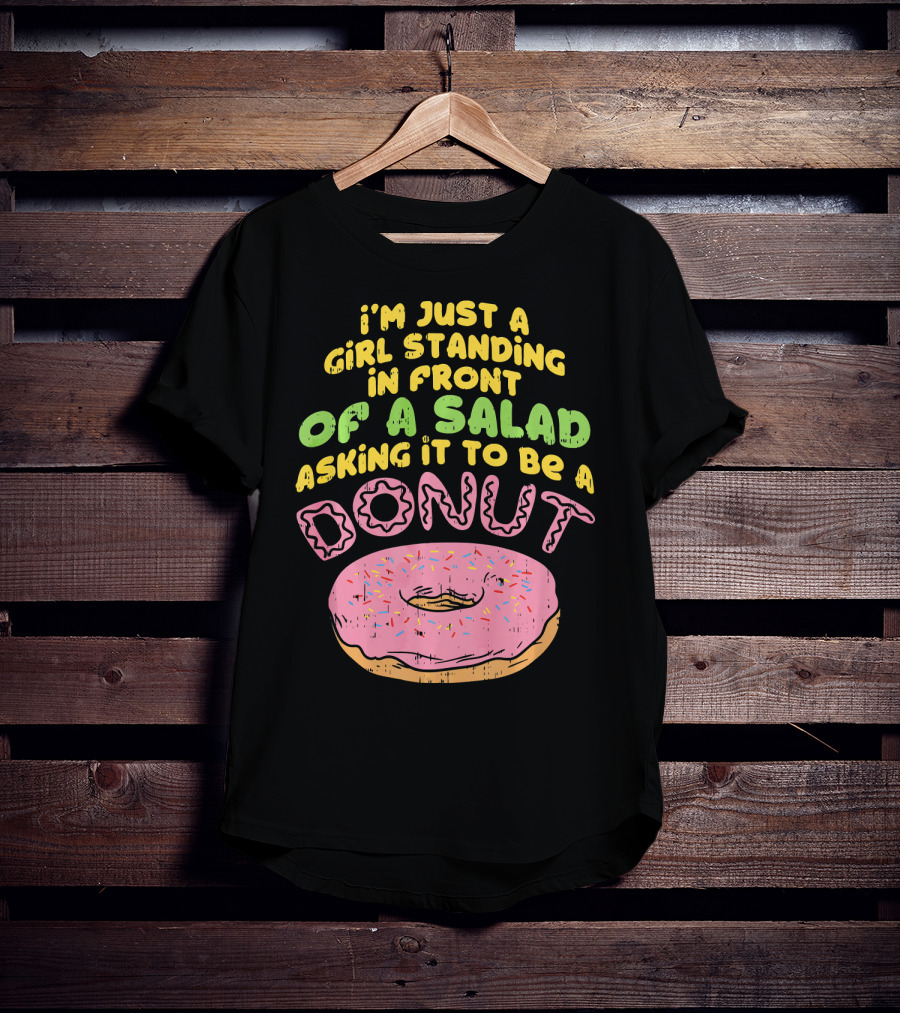 I'm Just A Girl Standing In Front Of A Salad Asking It To Be A Donut T-Shirt