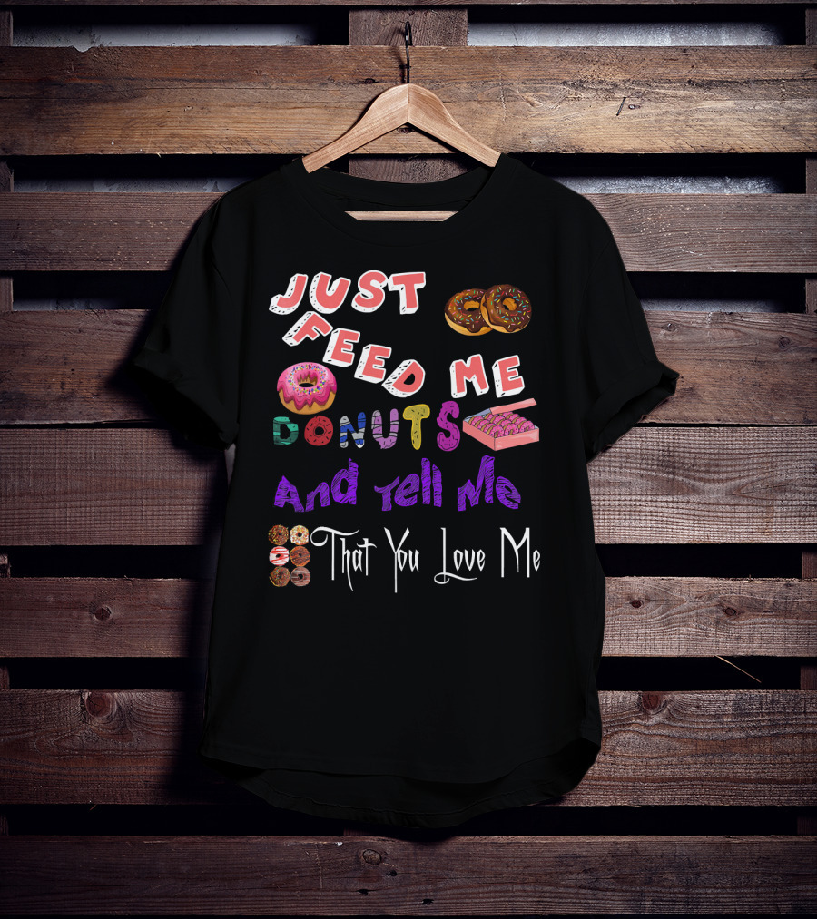 Just Feed Me Donuts And Tell Me That You Love Me National Donut Doughnut Day Lover Trendy T-Shirt