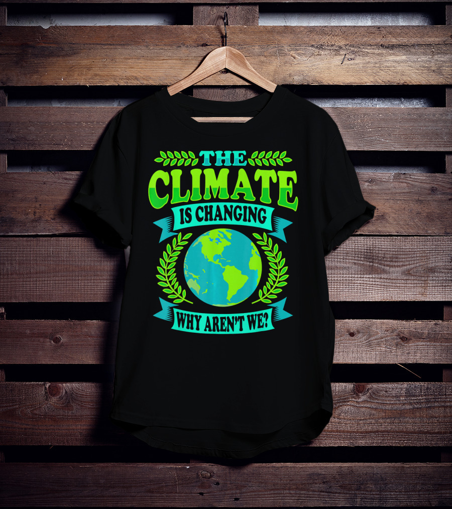 The Climate Is Changing Why Aren't We? T-Shirt