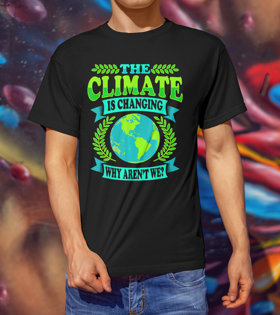 The Climate Is Changing Why Aren't We? T-Shirt