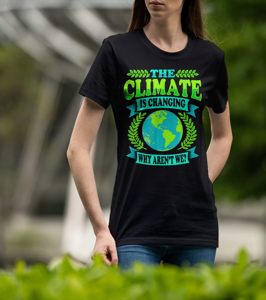 The Climate Is Changing Why Aren't We? T-Shirt