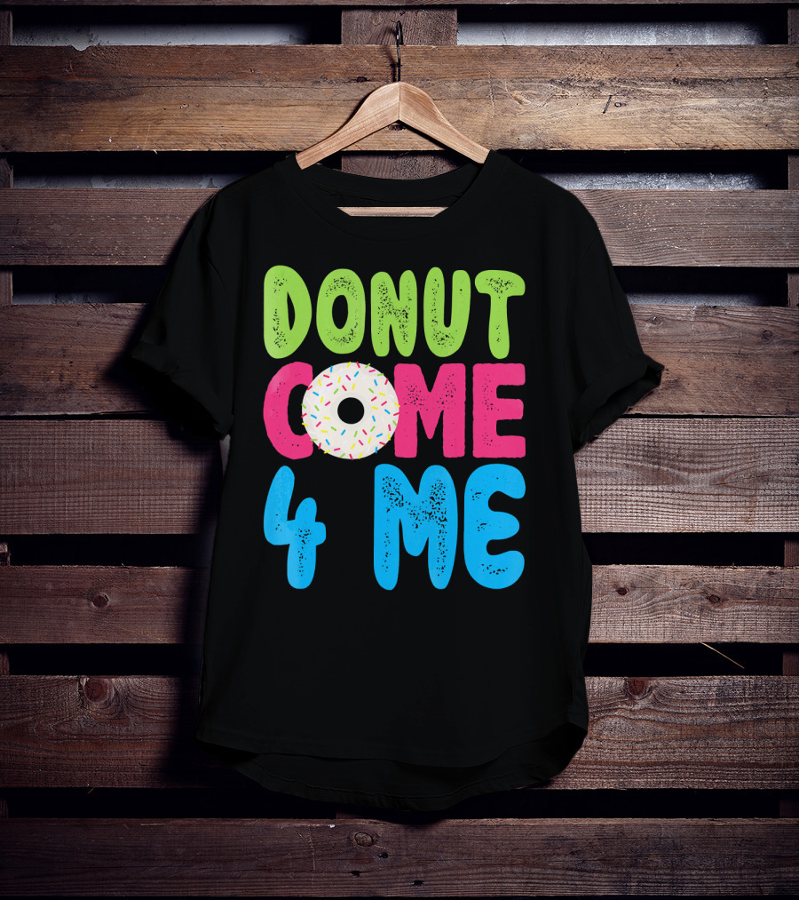Donut Come 4 Me Sprinkles Fun Colorful Characters T-Shirt