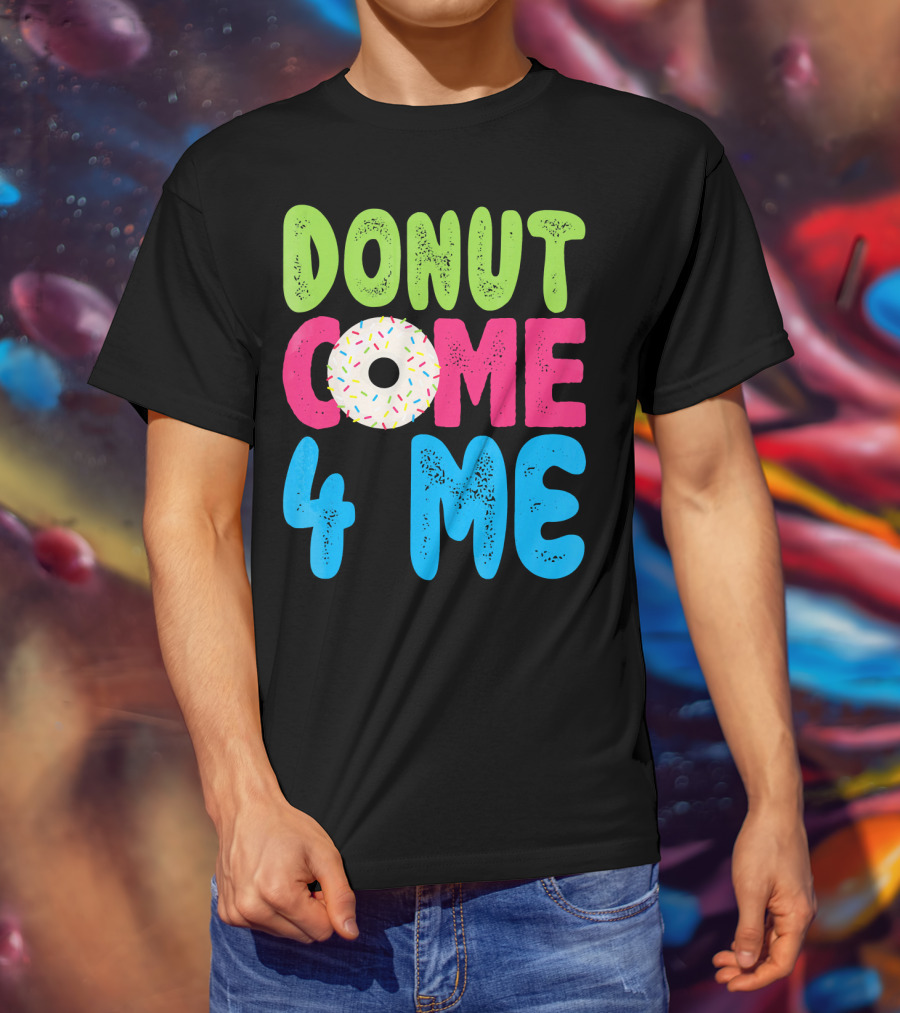 Donut Come 4 Me Sprinkles Fun Colorful Characters T-Shirt