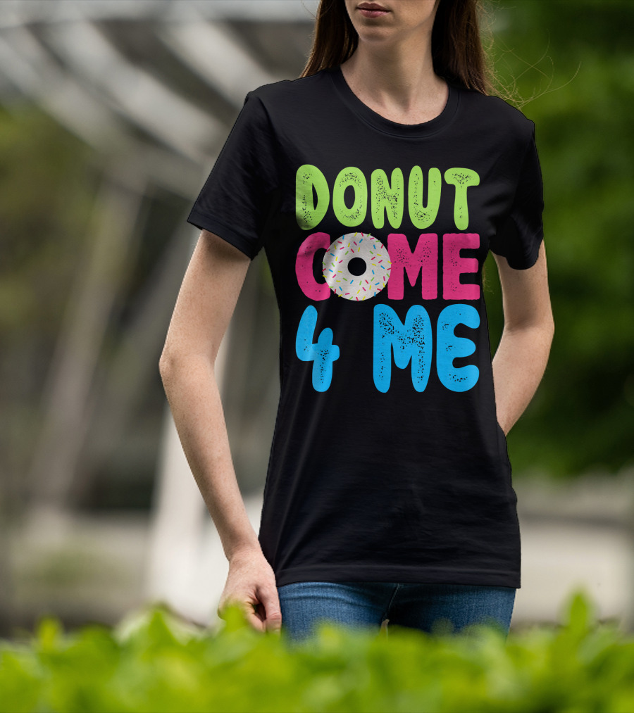 Donut Come 4 Me Sprinkles Fun Colorful Characters T-Shirt