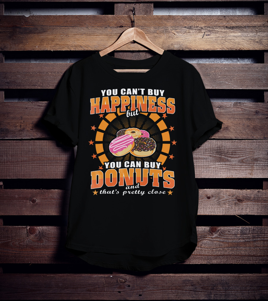 You Can't Buy Happiness But You Can Buy Donuts And That's Pretty Close T-Shirt