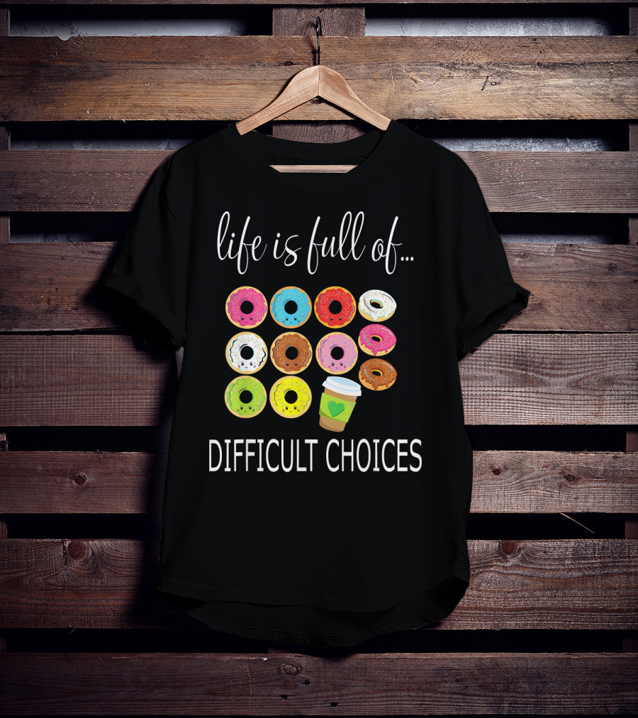 Life Is Full Of Difficult Choices Donuts And Coffee T-Shirt