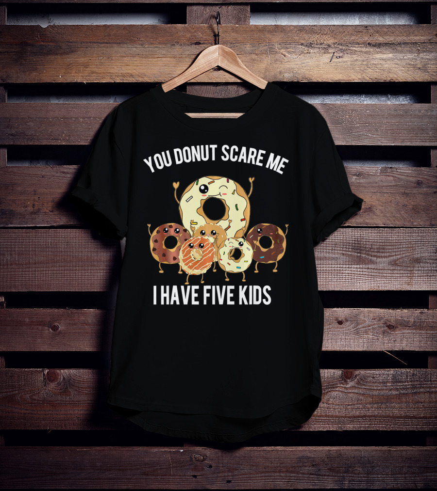 You Donut Scare Me I Have Five Kids T-Shirt