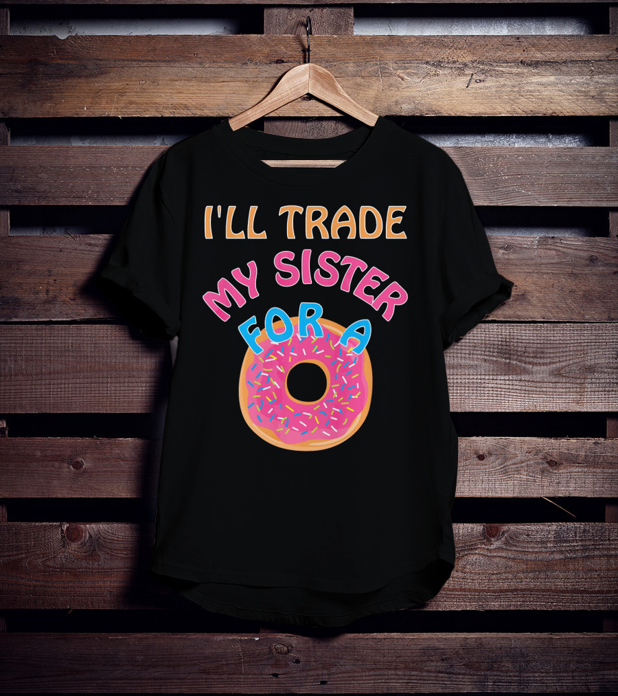 I'll Trade My Sister For A Donut T-Shirt