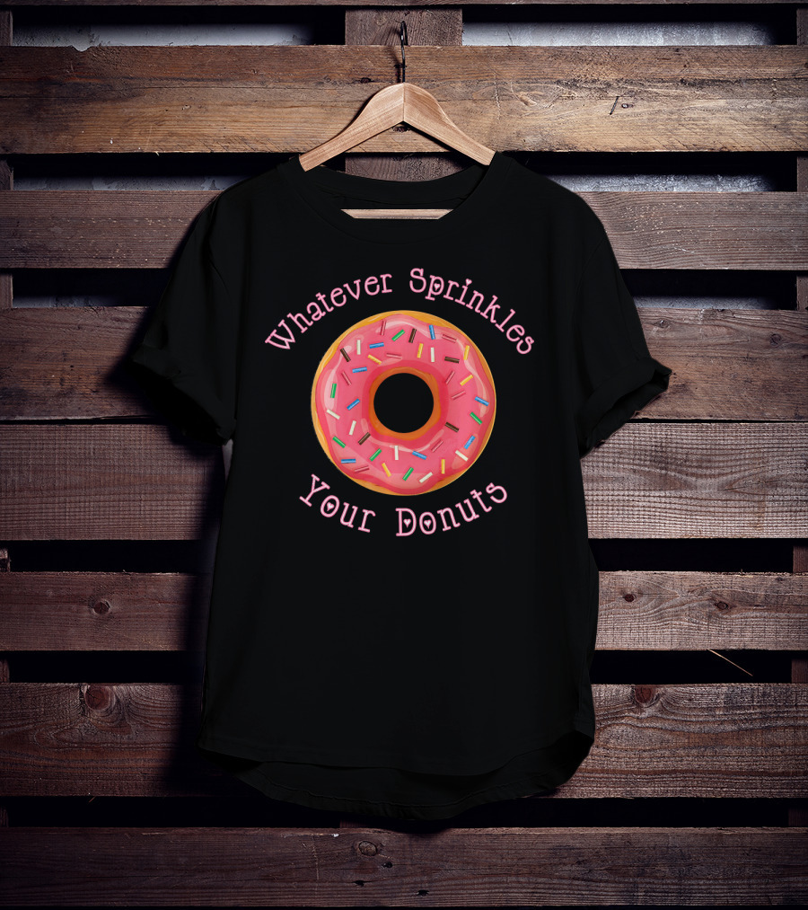 Whatever Sprinkles Your Donuts Funny Donut Lover T-Shirt