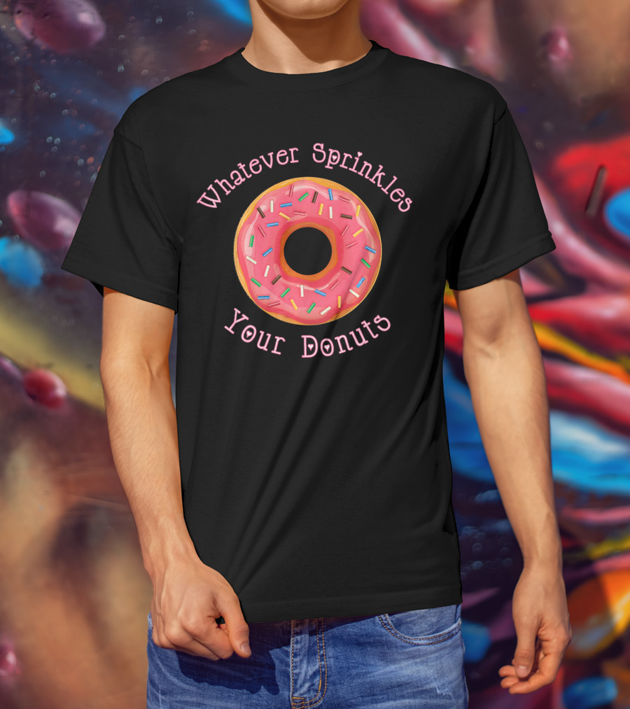 Whatever Sprinkles Your Donuts Funny Donut Lover T-Shirt