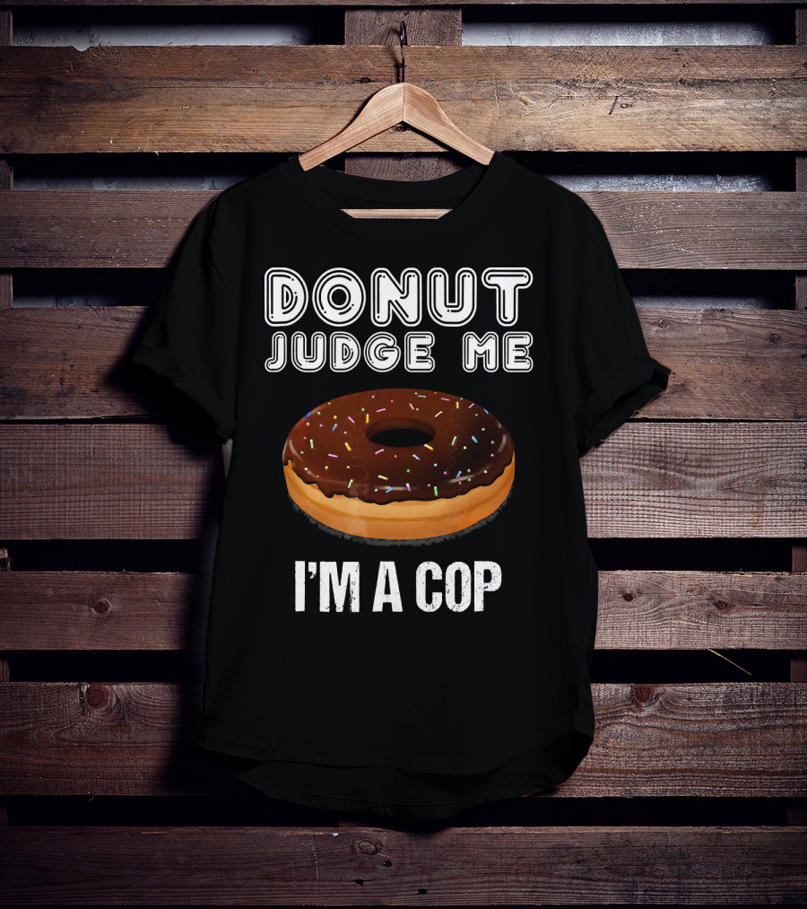 Donut Judge Me I'm A Cop Funny Police Officer Dou T-Shirt