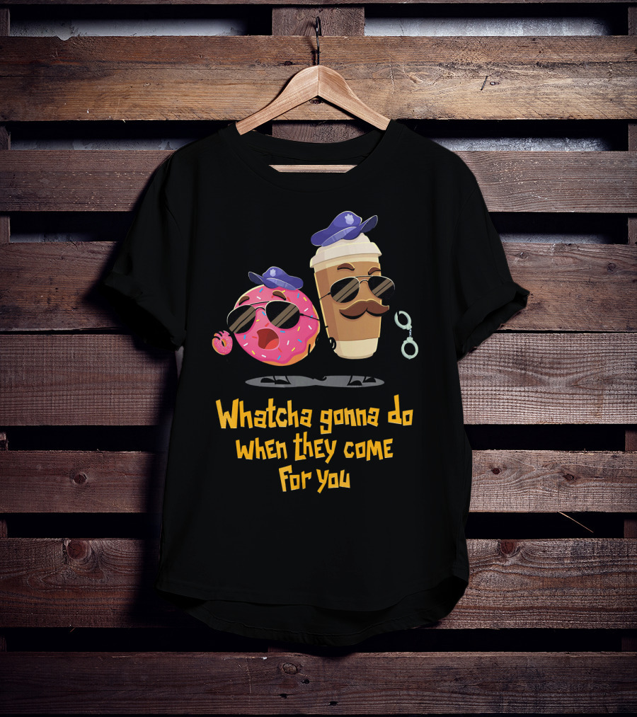 Whatcha Gonna Do When They Come For You Funny Donut Coffee Cop Duo T-Shirt