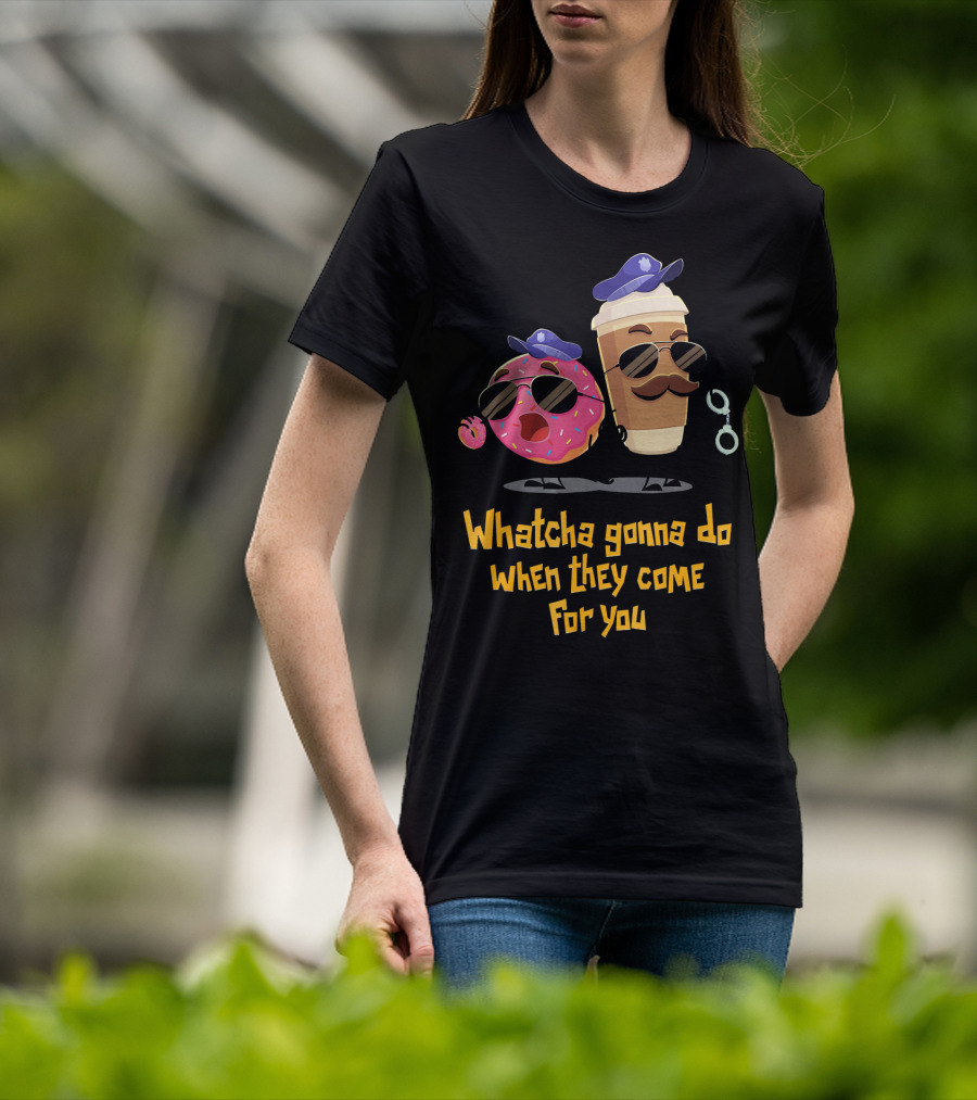 Whatcha Gonna Do When They Come For You Funny Donut Coffee Cop Duo T-Shirt