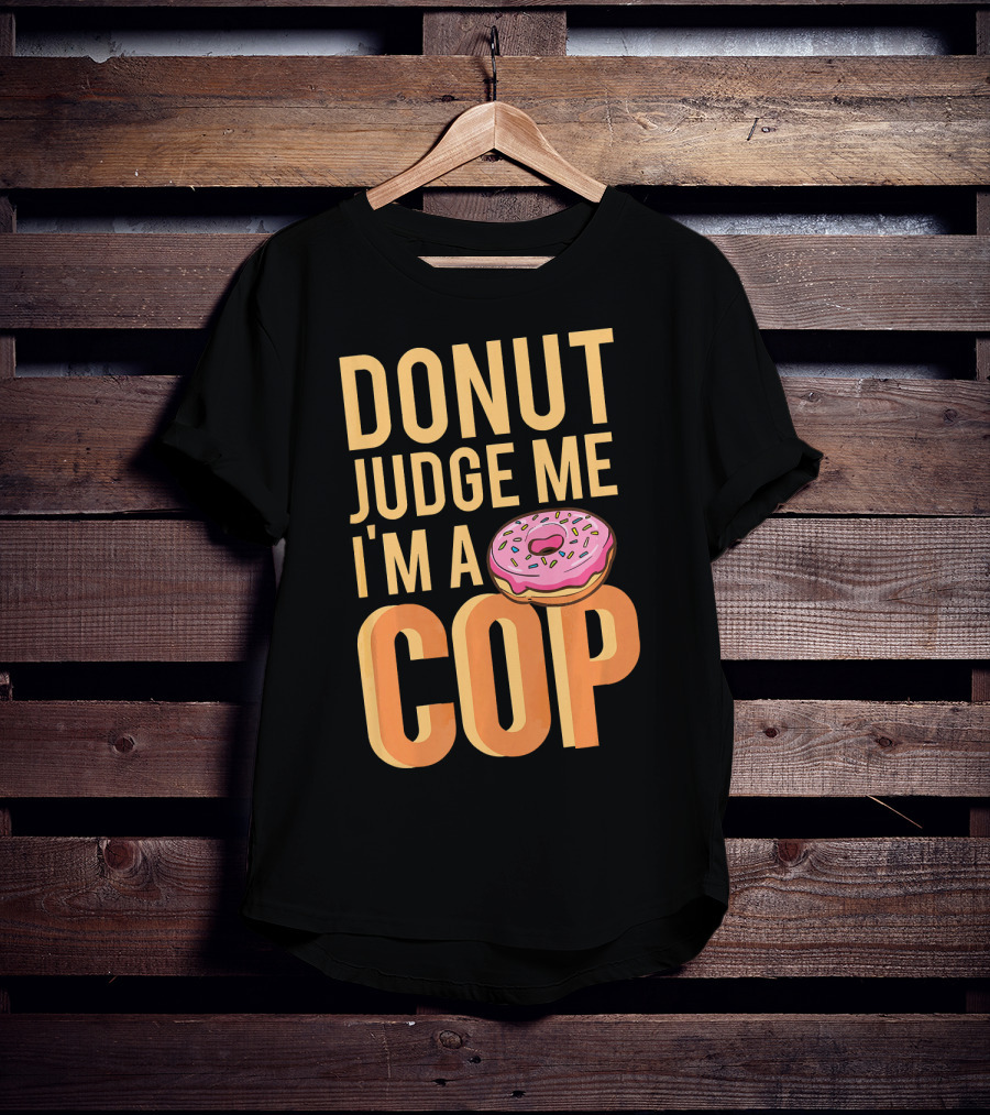 Donut Judge Me I'm A Cop Funny Donut Fans T-Shirt