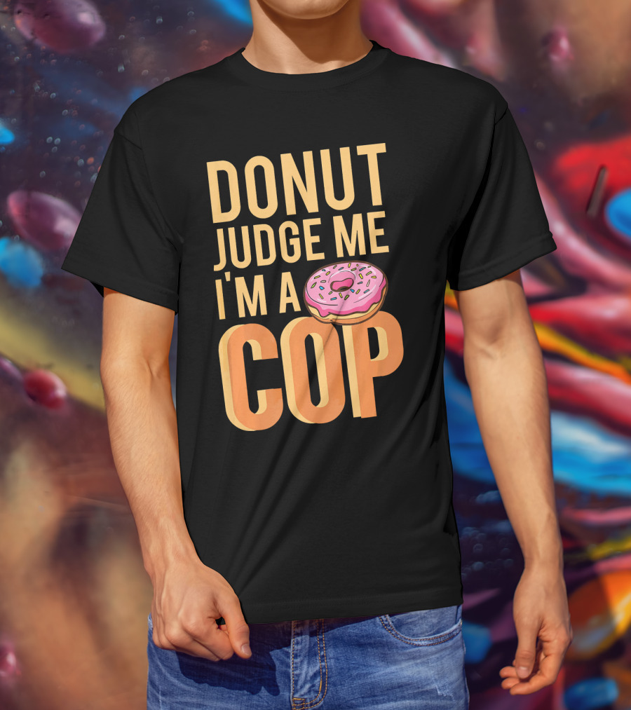 Donut Judge Me I'm A Cop Funny Donut Fans T-Shirt